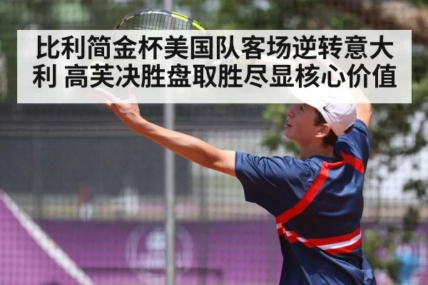 比利简金杯美国队客场逆转意大利 高芙决胜盘取胜尽显核心价值